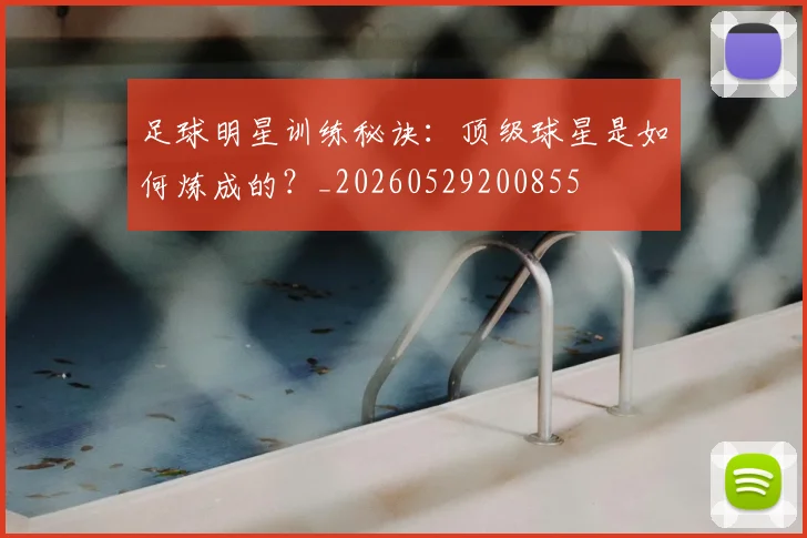 足球明星训练秘诀:顶级球星是如何炼成的?_20260529200855